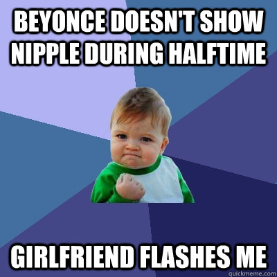 Beyonce doesn't show nipple during halftime girlfriend flashes me  Success Kid