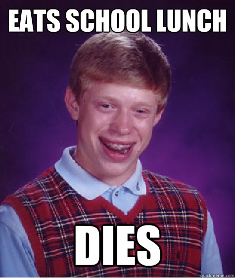 Eats School lunch Dies  Bad Luck Brian