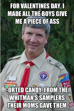 For Valentines Day, I made all the boys give me a piece of ass -orted candy, from the Whitman's Samplers their moms gave them   Harmless Scout Leader