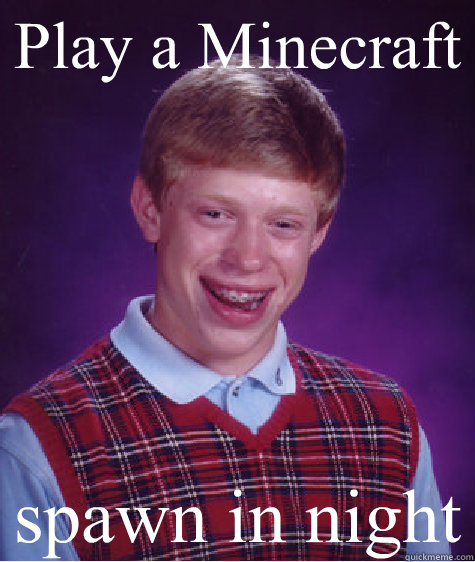 Play a Minecraft spawn in night  Bad Luck Brian