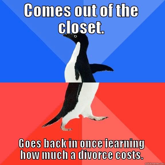 COMES OUT OF THE CLOSET. GOES BACK IN ONCE LEARNING HOW MUCH A DIVORCE COSTS. Socially Awkward Awesome Penguin