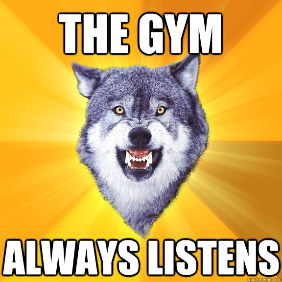 The gym always listens  Courage Wolf