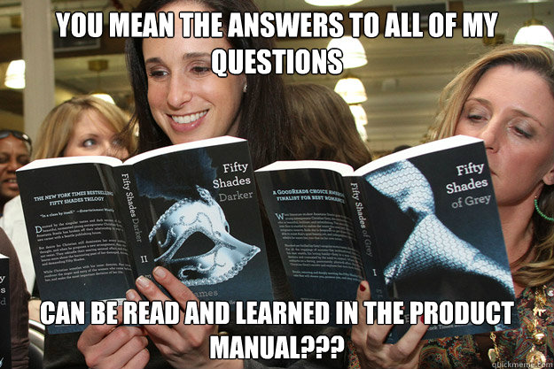 you mean the answers to all of my questions can be read and learned in the product manual???  