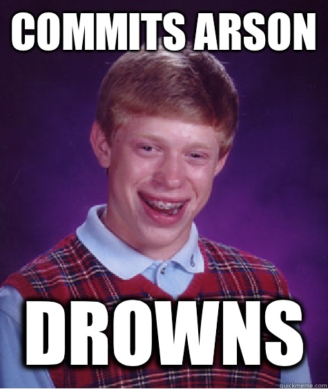 Commits Arson Drowns - Commits Arson Drowns  Bad Luck Brian