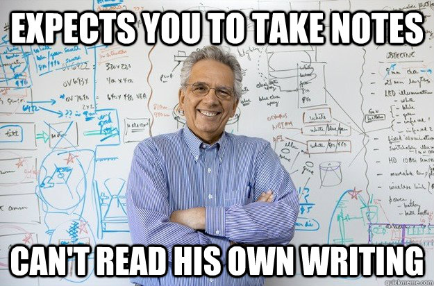 Expects you to take notes Can't read his own writing - Expects you to take notes Can't read his own writing  Engineering Professor