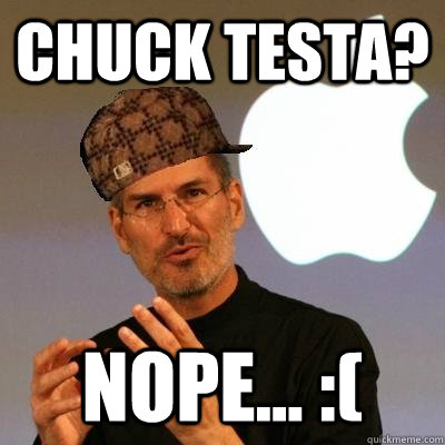 Chuck Testa? Nope... :(  Scumbag Steve Jobs