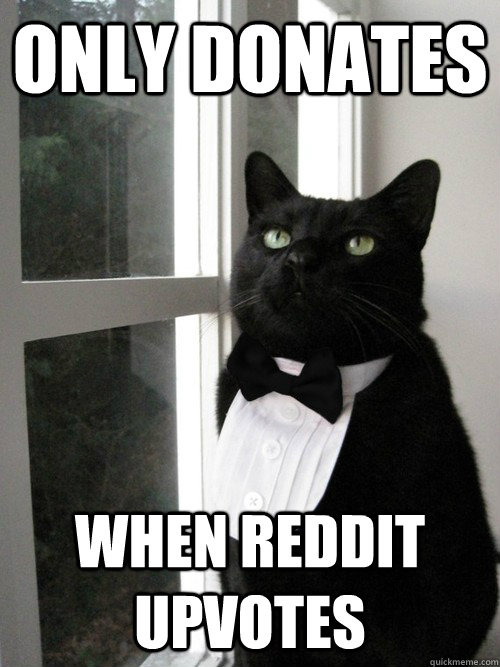 Only donates when reddit upvotes  One Percent Cat