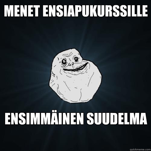 menet ensiapukurssille ensimmainen suudelma ..  Forever Alone