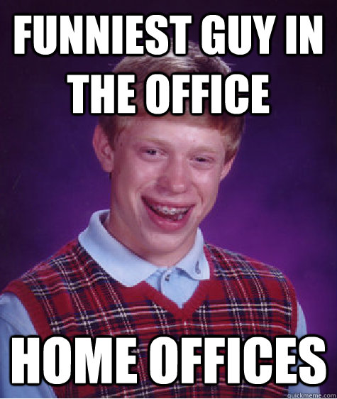 Funniest guy in the office home offices  Bad Luck Brian