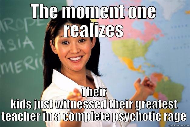 THE MOMENT ONE REALIZES THEIR KIDS JUST WITNESSED THEIR GREATEST TEACHER IN A COMPLETE PSYCHOTIC RAGE Unhelpful High School Teacher