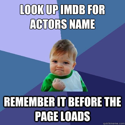 look up imdb for actors name remember it before the page loads  Success Kid