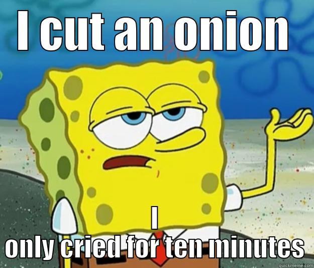 Crying onions - I CUT AN ONION I ONLY CRIED FOR TEN MINUTES Tough Spongebob