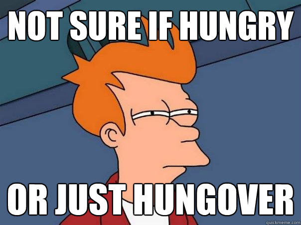 Not sure if hungry or just hungover  Futurama Fry