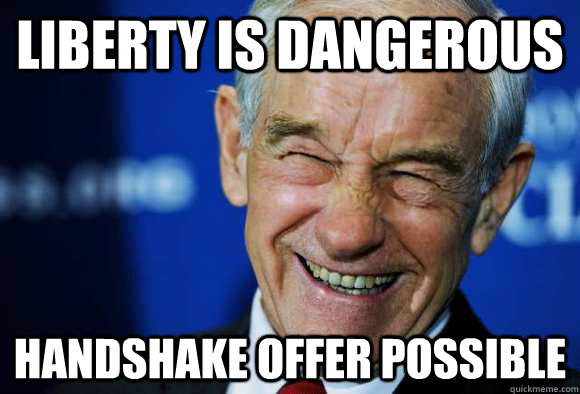 LIBERTY IS DANGEROUS HANDSHAKE OFFER POSSIBLE  Good Guy Ron Paul