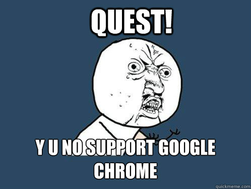 Quest! y u no support google chrome  Y U No