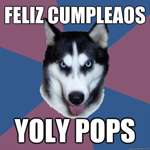 feliz cumpleaños yoly pops  Creeper Canine