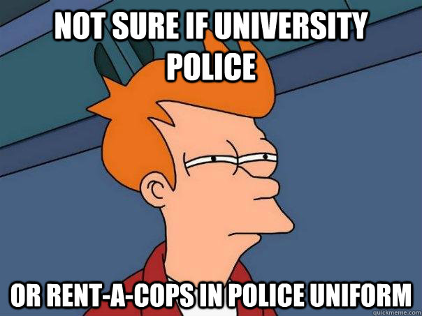 Not sure if university police or rent-a-cops in police uniform  Futurama Fry