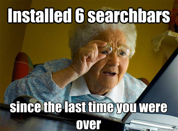 Installed 6 searchbars since the last time you were over    Grandma finds the Internet