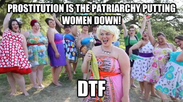 Prostitution is the patriarchy putting women down! DTF  Big Girl Party