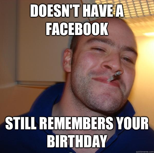 Doesn't have a facebook Still remembers your birthday - Doesn't have a facebook Still remembers your birthday  Misc