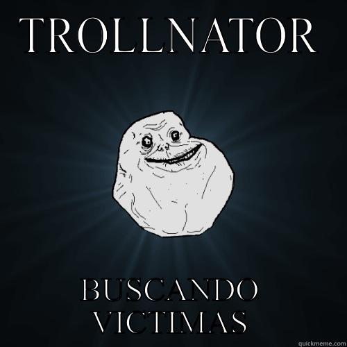 TROLLNATOR BUSCANDO VICTIMAS Forever Alone