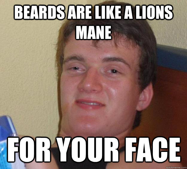 Beards are like a lions mane for your face  10 Guy