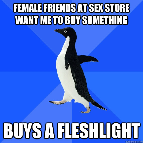 Female friends at sex store want me to buy something buys a fleshlight  Socially Awkward Penguin