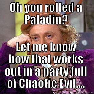 OH YOU ROLLED A PALADIN? LET ME KNOW HOW THAT WORKS OUT IN A PARTY FULL OF CHAOTIC EVIL.... Creepy Wonka