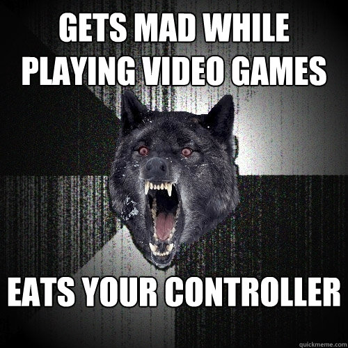 Gets Mad while playing video games Eats your controller  Insanity Wolf