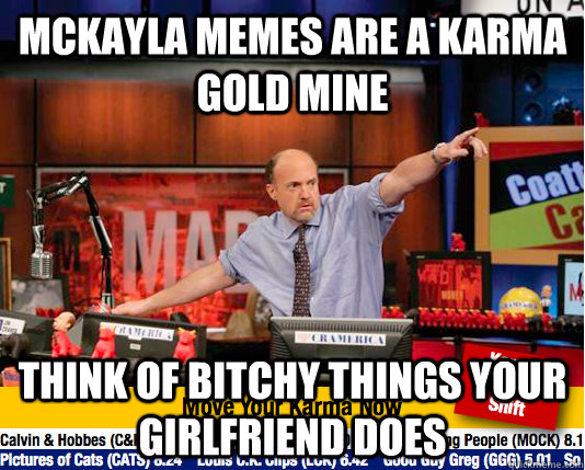 mckayla memes are a karma gold mine think of bitchy things your girlfriend does  
