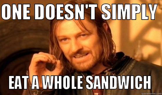 ONE DOESN'T SIMPLY  EAT A WHOLE SANDWICH Boromir