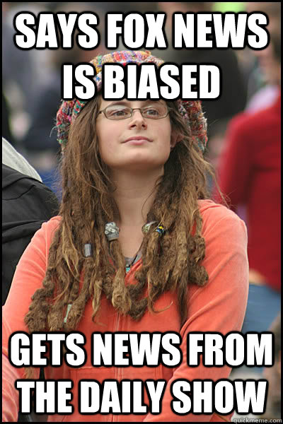 Says Fox News is Biased Gets news from The Daily Show  College Liberal