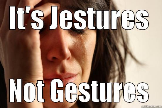 IT'S JESTURES NOT GESTURES First World Problems