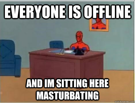 everyone is offline  and im sitting here masturbating  Spiderman Desk