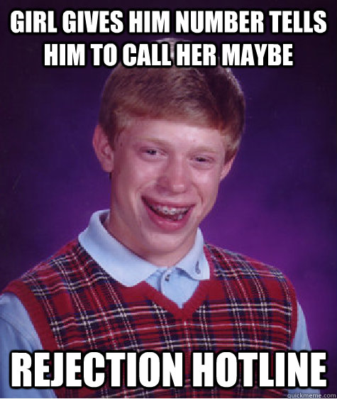 Girl gives him number tells him to call her maybe Rejection hotline  Bad Luck Brian