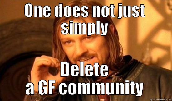 ONE DOES NOT JUST SIMPLY DELETE A GF COMMUNITY Boromir