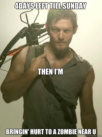 4days left till Sunday






Then I'm Bringin' hurt to a zombie near u  Daryl Dixon