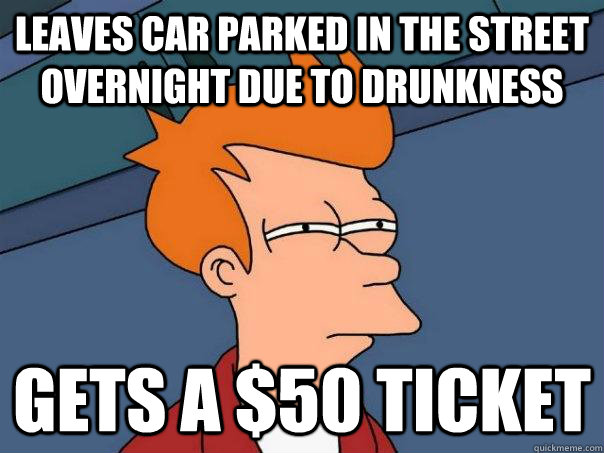 Leaves car parked in the street overnight due to drunkness gets a $50 ticket - Leaves car parked in the street overnight due to drunkness gets a $50 ticket  Futurama Fry