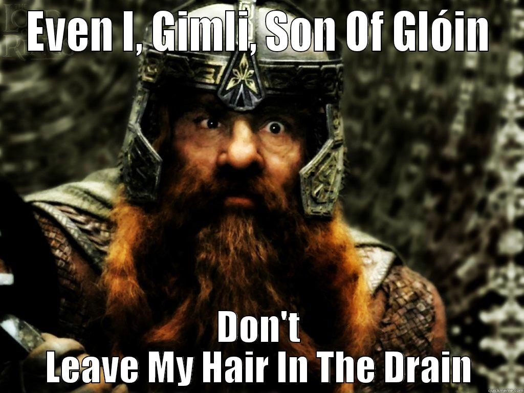 EVEN I, GIMLI, SON OF GLÓIN DON'T LEAVE MY HAIR IN THE DRAIN Misc