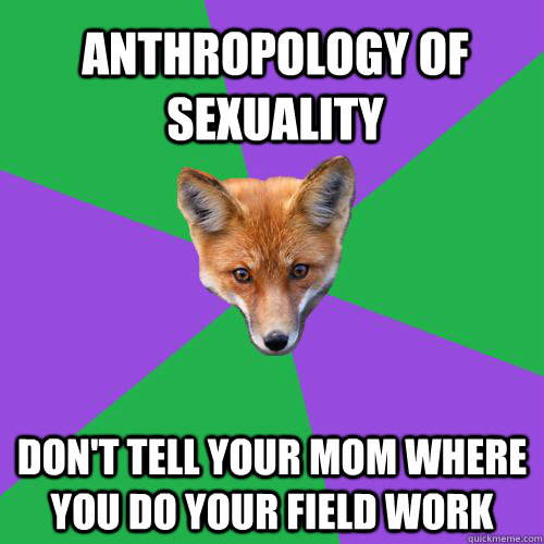 Anthropology of sexuality  don't tell your mom where you do your field work  Anthropology Major Fox