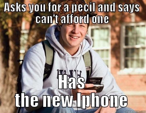 ASKS YOU FOR A PECIL AND SAYS CAN'T AFFORD ONE HAS THE NEW IPHONE College Freshman