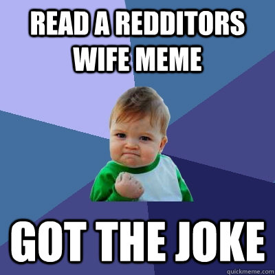 Read a redditors wife meme got the joke  Success Kid
