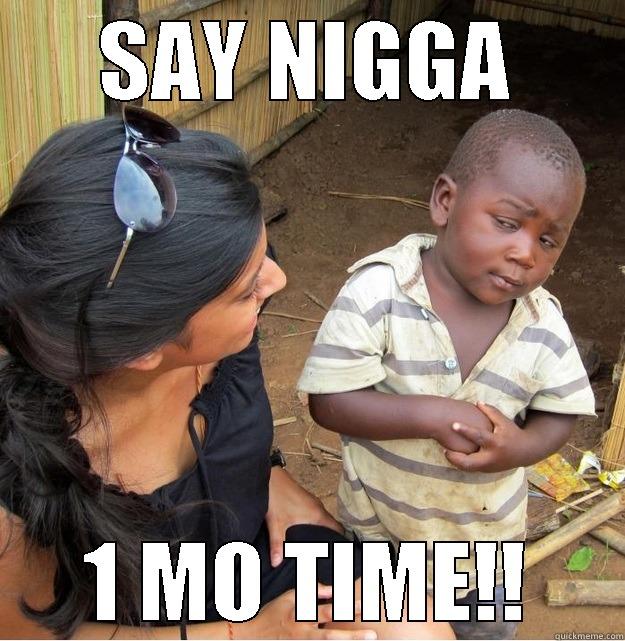 SAY NIGGA 1 MO TIME!! Skeptical Third World Kid