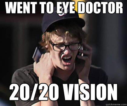 Went to eye doctor 20/20 vision  