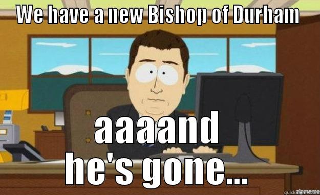 WE HAVE A NEW BISHOP OF DURHAM AAAAND HE'S GONE... aaaand its gone