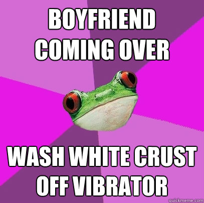 boyfriend coming over wash white crust off vibrator  Foul Bachelorette Frog