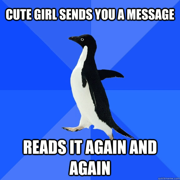 Cute girl sends you a message reads it again and again  Socially Awkward Penguin