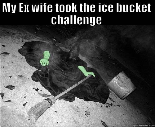 MY EX WIFE TOOK THE ICE BUCKET CHALLENGE  Misc