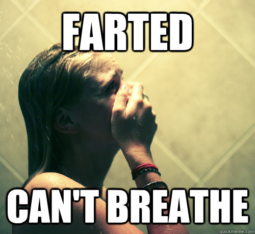 Farted can't breathe  Shower Mistake