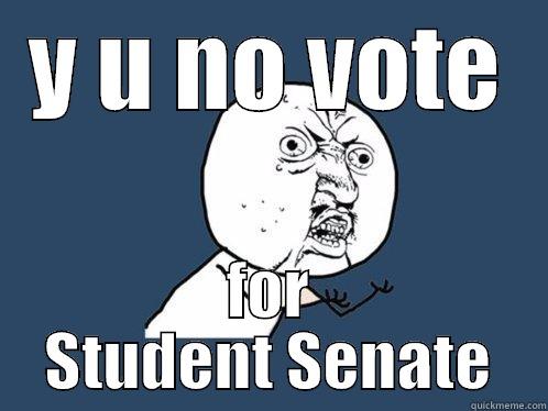 Y U NO VOTE FOR STUDENT SENATE Y U No